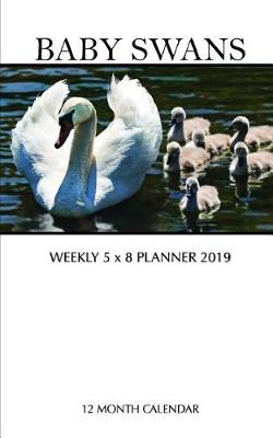 Book cover for Baby Swans Weekly 5 X 8 Planner 2019