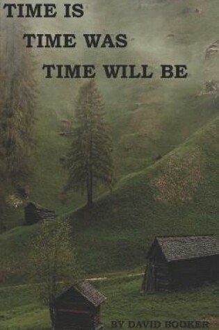 Cover of Time Is, Time Was, Time Will Be
