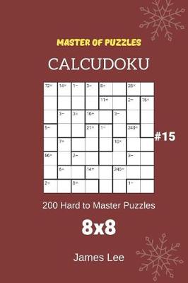 Book cover for Master of Puzzles Calcudoku - 200 Hard to Master Puzzles 8x8 Vol.15