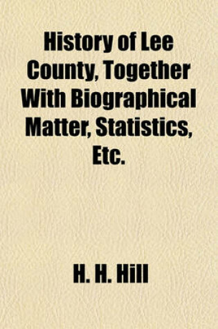 Cover of History of Lee County, Together with Biographical Matter, Statistics, Etc.