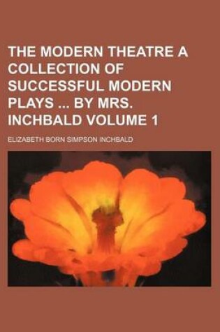 Cover of The Modern Theatre a Collection of Successful Modern Plays by Mrs. Inchbald Volume 1