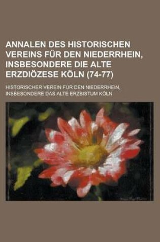 Cover of Annalen Des Historischen Vereins Fur Den Niederrhein, Insbesondere Die Alte Erzdiozese Koln (74-77)