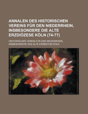 Book cover for Annalen Des Historischen Vereins Fur Den Niederrhein, Insbesondere Die Alte Erzdiozese Koln (74-77)