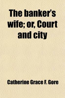 Book cover for The Banker's Wife; Or, Court and City