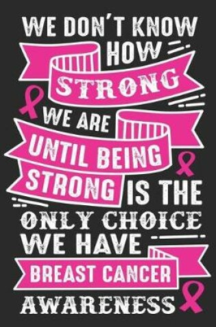 Cover of We don't know how strong we are until being strong is this only choice we have breast cancer awareness