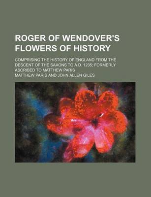 Book cover for Roger of Wendover's Flowers of History (Volume 3); Comprising the History of England from the Descent of the Saxons to A.D. 1235 Formerly Ascribed to Matthew Paris