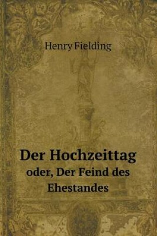 Cover of Der Hochzeittag oder, Der Feind des Ehestandes