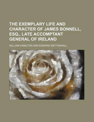 Book cover for The Exemplary Life and Character of James Bonnell, Esq., Late Accomptant General of Ireland