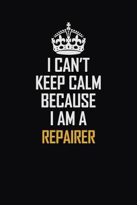 Book cover for I Can't Keep Calm Because I Am A Repairer