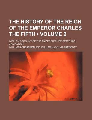 Book cover for The History of the Reign of the Emperor Charles the Fifth (Volume 2); With an Account of the Emperor's Life After His Abdication