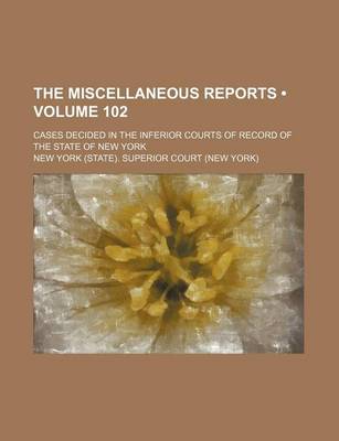 Book cover for The Miscellaneous Reports (Volume 102); Cases Decided in the Inferior Courts of Record of the State of New York