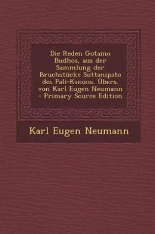 Cover of Die Reden Gotamo Budhos, Aus Der Sammlung Der Bruchstucke Suttanipato Des Pali-Kanons. Ubers. Von Karl Eugen Neumann