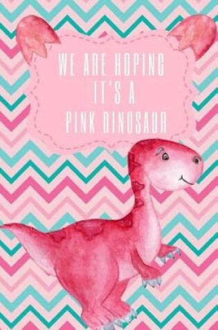 Cover of We Are Hoping It's a Pink Dinosaur