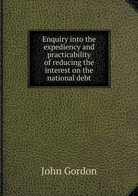 Book cover for Enquiry into the expediency and practicability of reducing the interest on the national debt