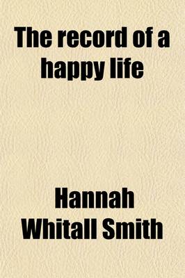 Book cover for The Record of a Happy Life; Memorials of Franklin Whitall Smith