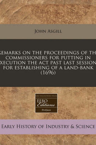 Cover of Remarks on the Proceedings of the Commissioners for Putting in Execution the ACT Past Last Sessions for Establishing of a Land-Bank (1696)