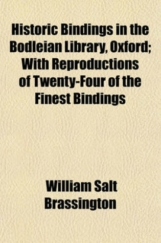 Cover of Historic Bindings in the Bodleian Library, Oxford; With Reproductions of Twenty-Four of the Finest Bindings