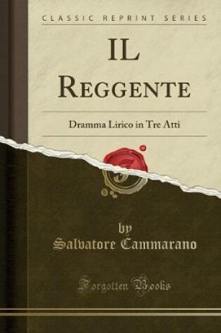 Cover of IL Reggente: Dramma Lirico in Tre Atti (Classic Reprint)