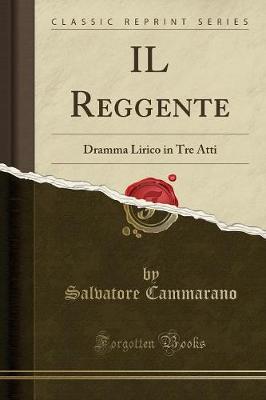 Book cover for IL Reggente: Dramma Lirico in Tre Atti (Classic Reprint)