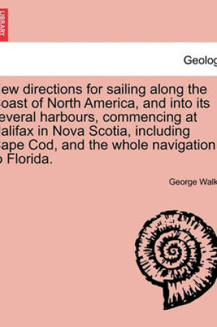 Cover of New Directions for Sailing Along the Coast of North America, and Into Its Several Harbours, Commencing at Halifax in Nova Scotia, Including Cape Cod, and the Whole Navigation to Florida.