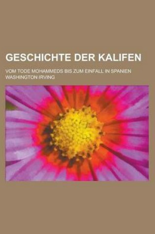 Cover of Geschichte Der Kalifen; Vom Tode Mohammeds Bis Zum Einfall in Spanien