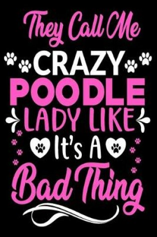 Cover of They call me crazy poodle lady like.It's a bad thing