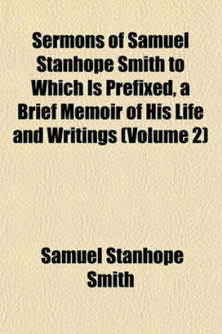 Cover of Sermons of Samuel Stanhope Smith to Which Is Prefixed, a Brief Memoir of His Life and Writings (Volume 2)