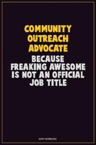 Cover of Community Outreach Advocate, Because Freaking Awesome Is Not An Official Job Title