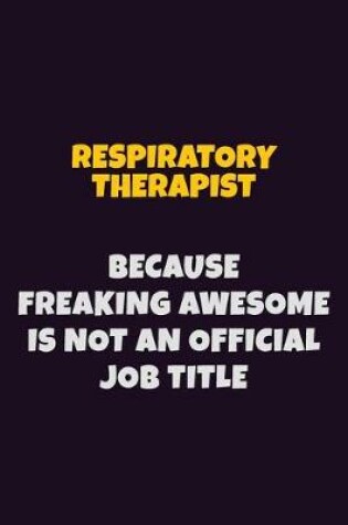 Cover of Respiratory Therapist, Because Freaking Awesome Is Not An Official Job Title