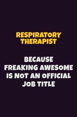 Book cover for Respiratory Therapist, Because Freaking Awesome Is Not An Official Job Title