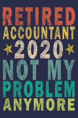 Book cover for Retired Accountant 2020 Not My Problem Anymore