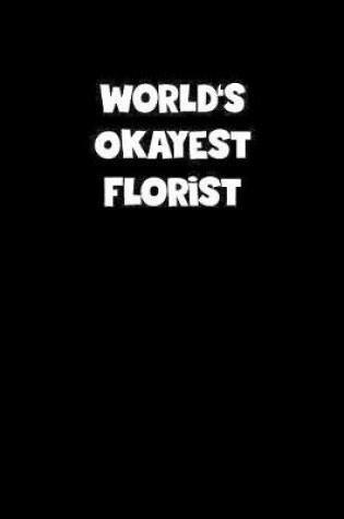 Cover of World's Okayest Florist Notebook - Florist Diary - Florist Journal - Funny Gift for Florist