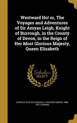 Book cover for Westward Ho! Or, the Voyages and Adventures of Sir Amyas Leigh, Knight of Burrough, in the County of Devon, in the Reign of Her Most Glorious Majesty, Queen Elizabeth