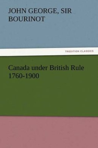 Cover of Canada Under British Rule 1760-1900