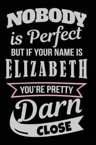 Cover of Nobody Is Perfect But If Your Name Is Elizabeth You're Pretty Darn Close