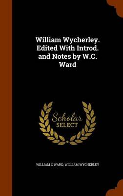 Book cover for William Wycherley. Edited with Introd. and Notes by W.C. Ward
