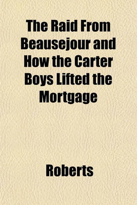 Book cover for The Raid from Beausjour and How the Carter Boys Lifted the Mortgage