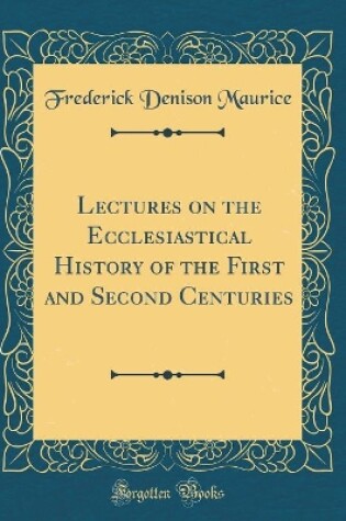 Cover of Lectures on the Ecclesiastical History of the First and Second Centuries (Classic Reprint)