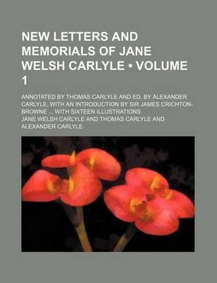 Book cover for New Letters and Memorials of Jane Welsh Carlyle (Volume 1 ); Annotated by Thomas Carlyle and Ed. by Alexander Carlyle, with an Introduction by Sir Jam