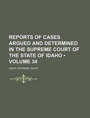 Book cover for Reports of Cases Argued and Determined in the Supreme Court of the State of Idaho (Volume 34)