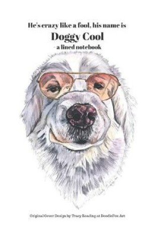 Cover of He's crazy like a fool, his name is Doggy Cool - a lined notebook
