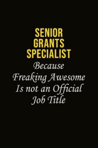 Cover of Senior Grants Specialist Because Freaking Awesome Is Not An Official Job Title