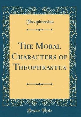 Book cover for The Moral Characters of Theophrastus (Classic Reprint)