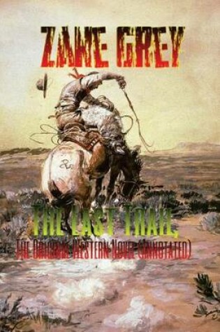 Cover of The Last Trail, the Original Western Novel (Annotated)