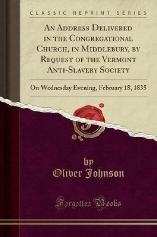 Cover of An Address Delivered in the Congregational Church, in Middlebury, by Request of the Vermont Anti-Slavery Society