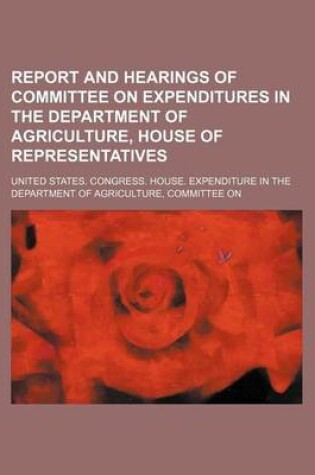 Cover of Report and Hearings of Committee on Expenditures in the Department of Agriculture, House of Representatives