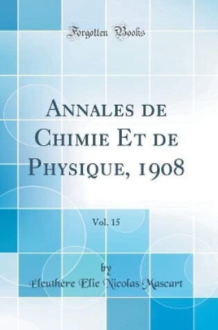 Cover of Annales de Chimie Et de Physique, 1908, Vol. 15 (Classic Reprint)