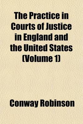 Book cover for The Practice in Courts of Justice in England and the United States (Volume 1)