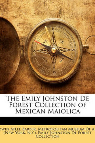 Cover of The Emily Johnston de Forest Collection of Mexican Maiolica