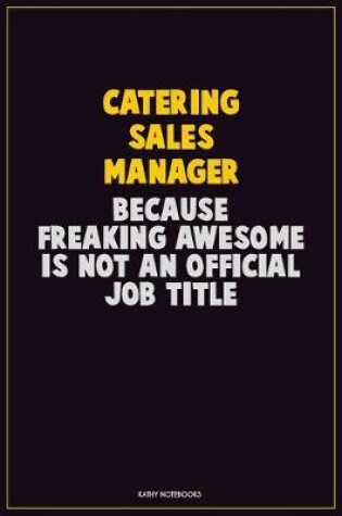 Cover of Catering Sales Manager, Because Freaking Awesome Is Not An Official Job Title